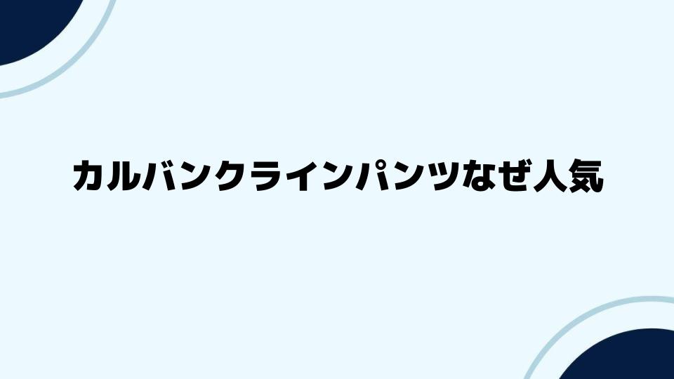 カルバンクラインパンツなぜ人気？選ばれる理由